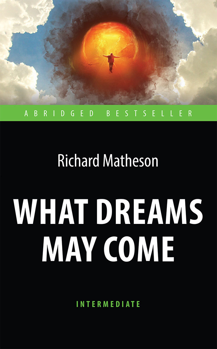 Куда приводят мечты (What Dreams May Come) <br>Адаптированная книга для чтения на английском языке. <br>Intermediate