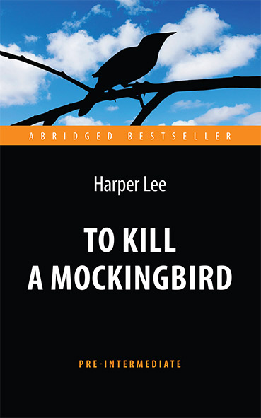 Убить пересмешника (To Kill a Mockingbird) <br>Адаптированная книга для чтения на английском языке. <br>Pre-Intermediate