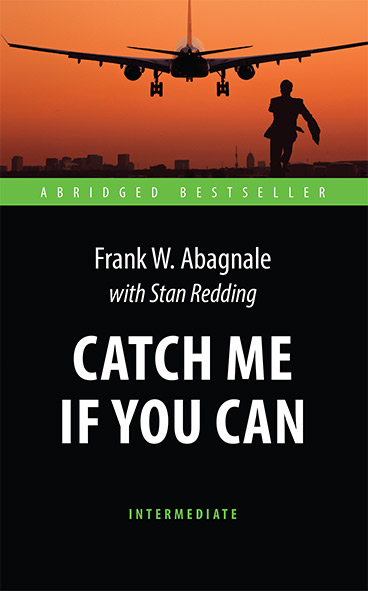 Поймай меня, если сможешь (Catch Me If You Can) <br>Адаптированная книга для чтения на английском языке. <br>Intermediate