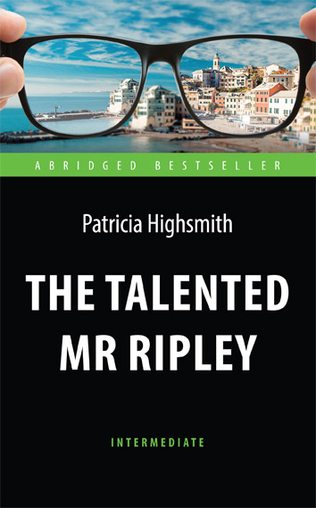 Талантливый мистер Рипли (The Talented Mr Ripley). Адаптированная книга для чтения на англ. языке. Intermediate
