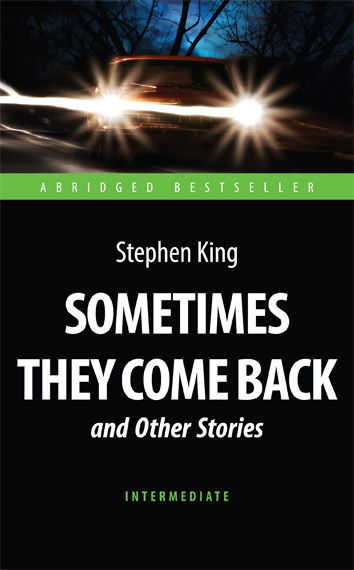 Иногда они возвращаются и др. расск. (Sometimes They Come Back and Other Stories)<br>Адаптированная книга для чтения на англ. языке. Intermediate